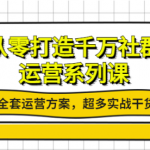 社群运营系列课：社群运营工作内容全套运营方案，超多实战干货-壹选资源网-各种项目精选资源下载