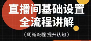 直播间基础设置流程教程,手把手教你操作直播间设置流程-壹选网-各种精选资源福利
