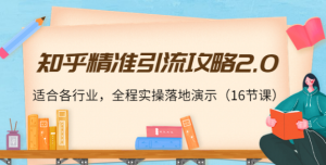知乎精准引流教程,全程实操落地演示,适合各行业(16节课)-壹选网-各种精选资源福利