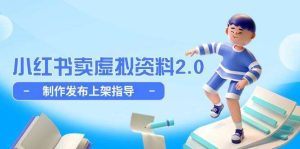 2025小红书卖虚拟资料全流程教程,制作发布上架简单玩法细水长流-壹选网-各种精选资源福利